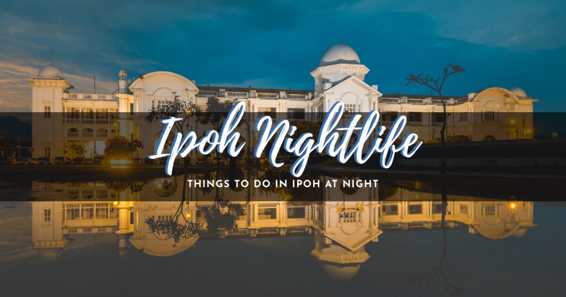 Ipoh Nightlife : Things To Do In Ipoh At Night